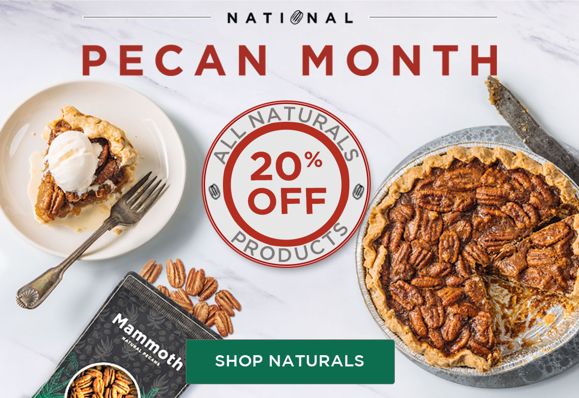 National Pecan Month.  All Naturals 20% off. Pecan Pie  with Mammoth Pecans